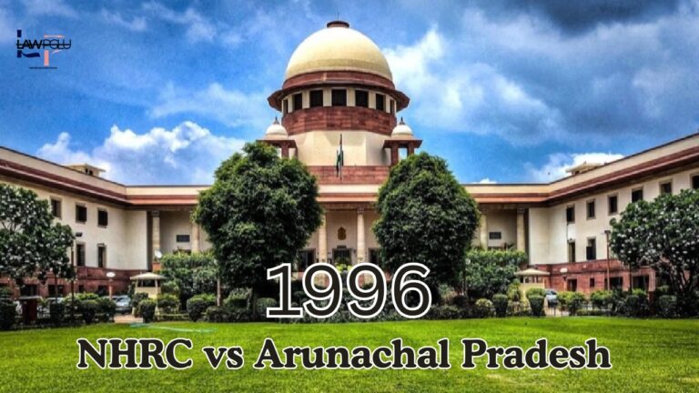 NHRC vs Arunachal Pradesh (1996): A Landmark in Refugee Protection